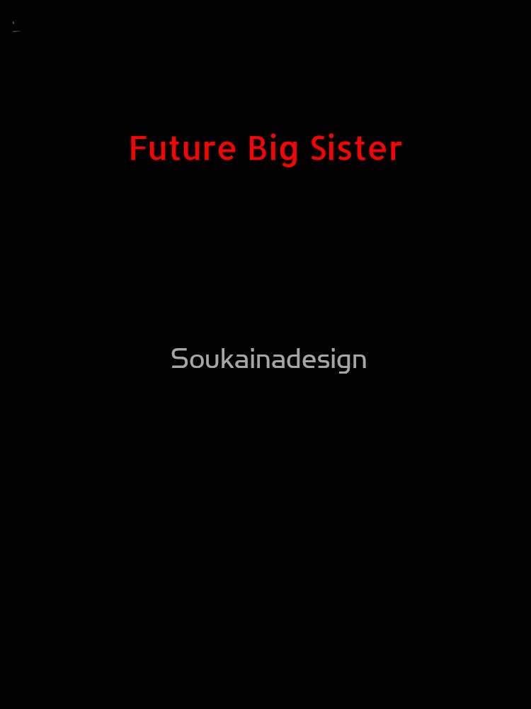Future Big Sister , Gift For Sister by Soukainadesign