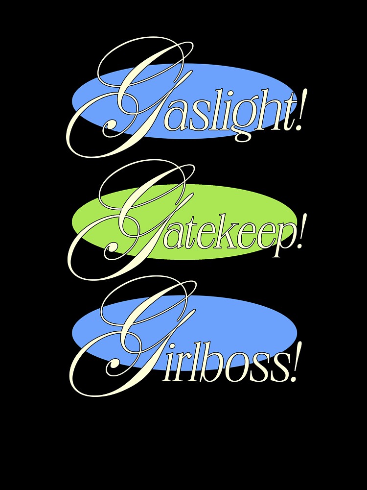 Gaslight Gatekeep Girlboss! by salamemero