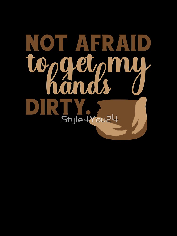 Not Afraid To Get My Hands Dirty Pottery Saying Porcelain Ceramics Ceramicist Gift by Style4You24