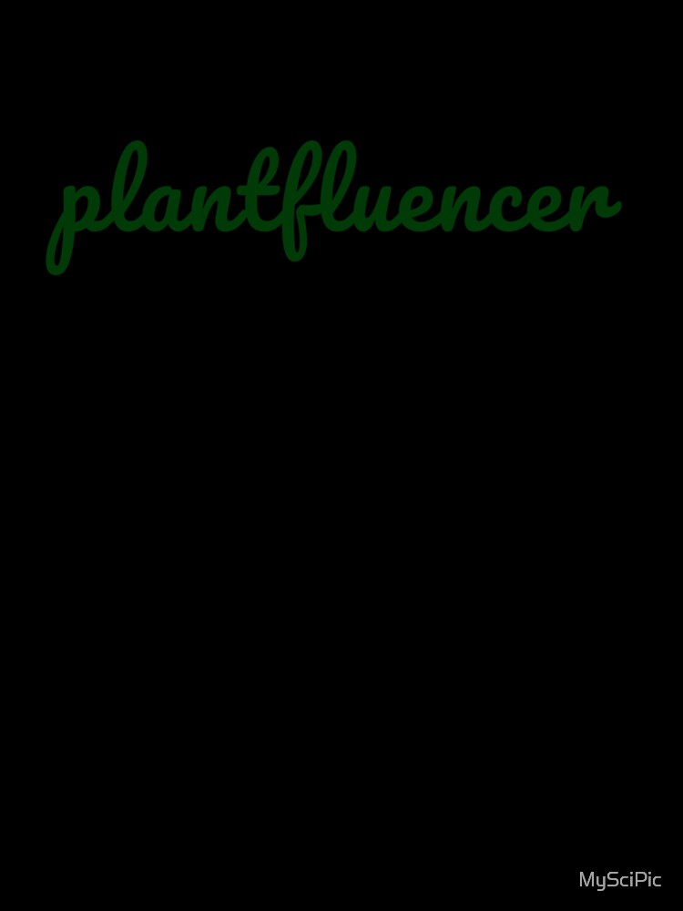 What part of plantfluencer don’t you understand? black&green font by MySciPic