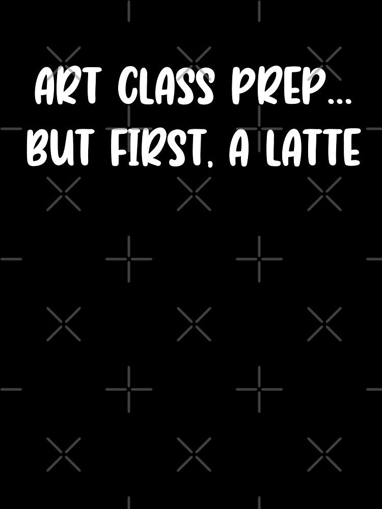 Art Class Prep... But First, a Latte – Funny Coffee Lover Teacher Design by Mustapha  ALAHAYANE