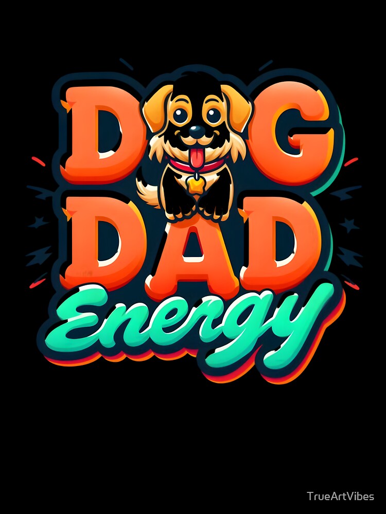 dog dad energy, dog family, furry friend, animal lover by TrueArtVibes