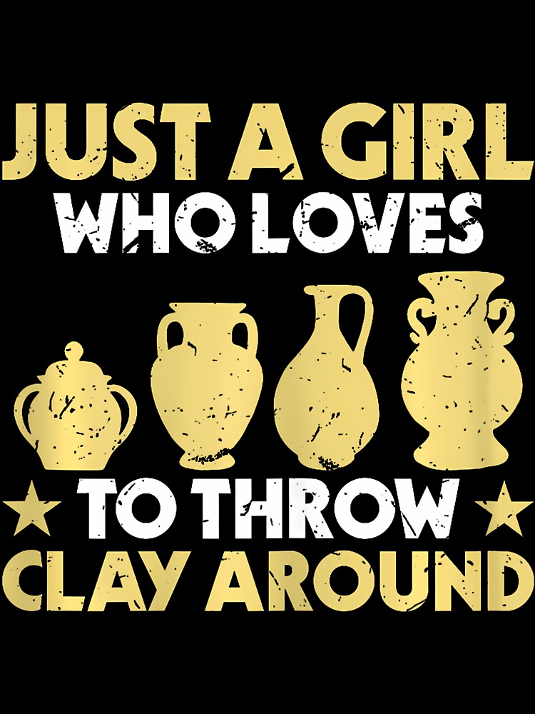 Just A Girl Who Loves To Throw Clay Around Ceramic Pottery by cordfried3h