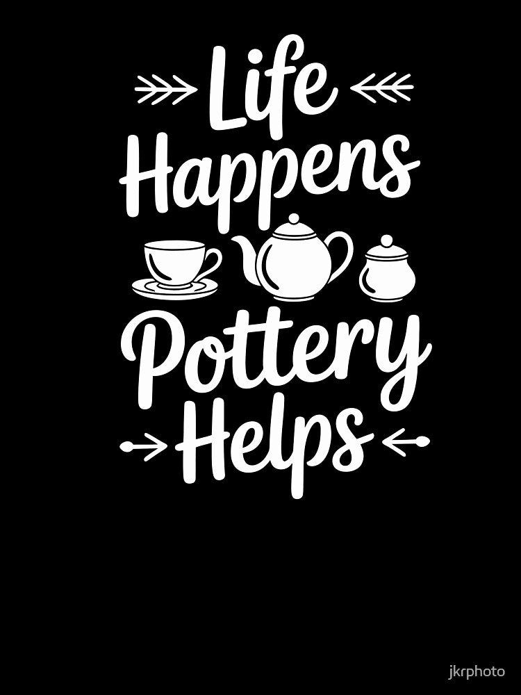 Life Happens Pottery Helps by jkrphoto