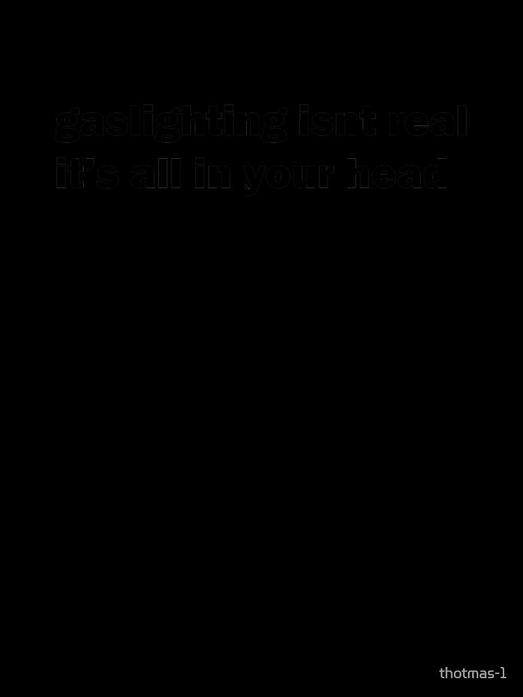 gaslighting isnt real by thotmas-1