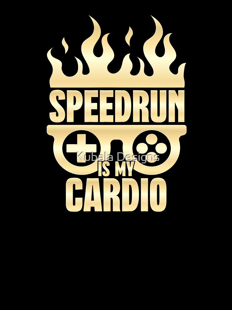 Speedrun is my cardio - Funny Gaming Design by Kubala Designs