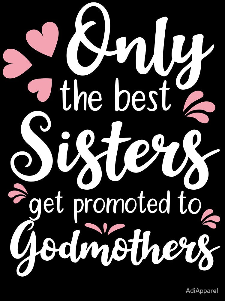 Copy of Only The Best Sisters Get Promoted to Godmothers by AdiApparel