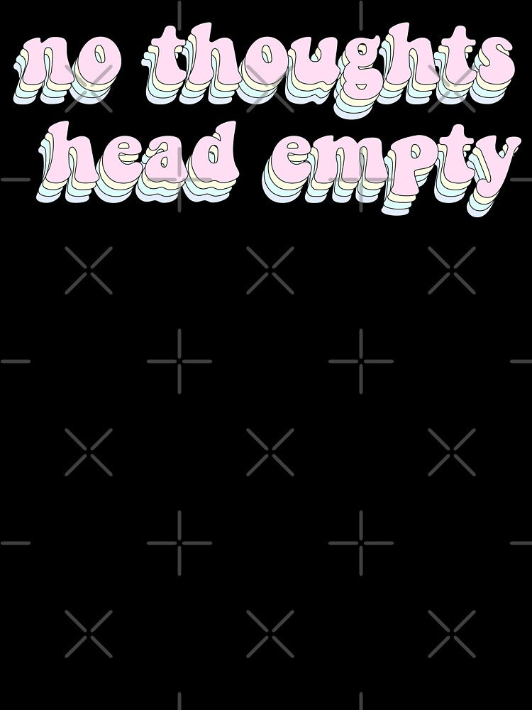 No Thoughts Head Empty by EmmaRoseee24