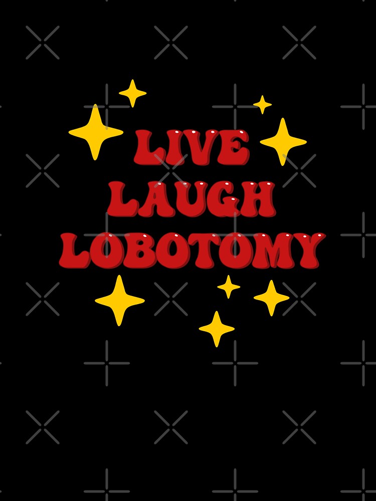 Live Laugh Lobotomy by tsfea