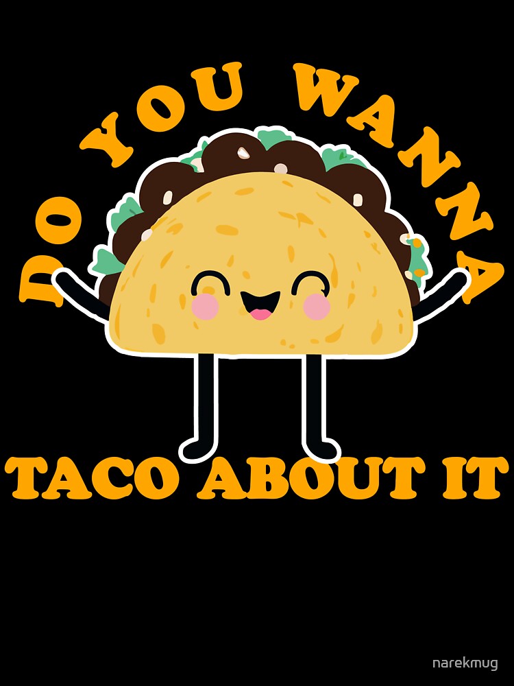 Do You Wanna Taco About It by narekmug