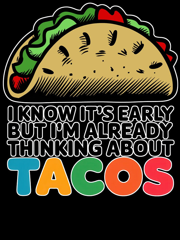 I Know It's Early But I'm Already Thinking About Tacos by Angry Swan Designs