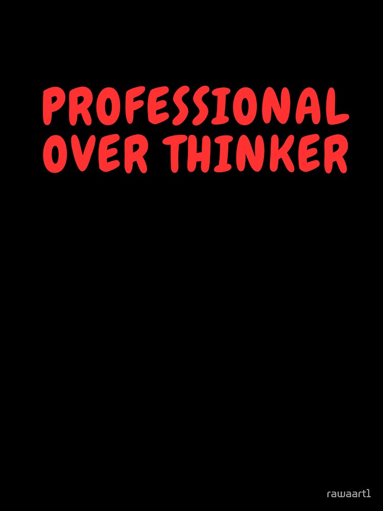 professional over thinker by rawaart1