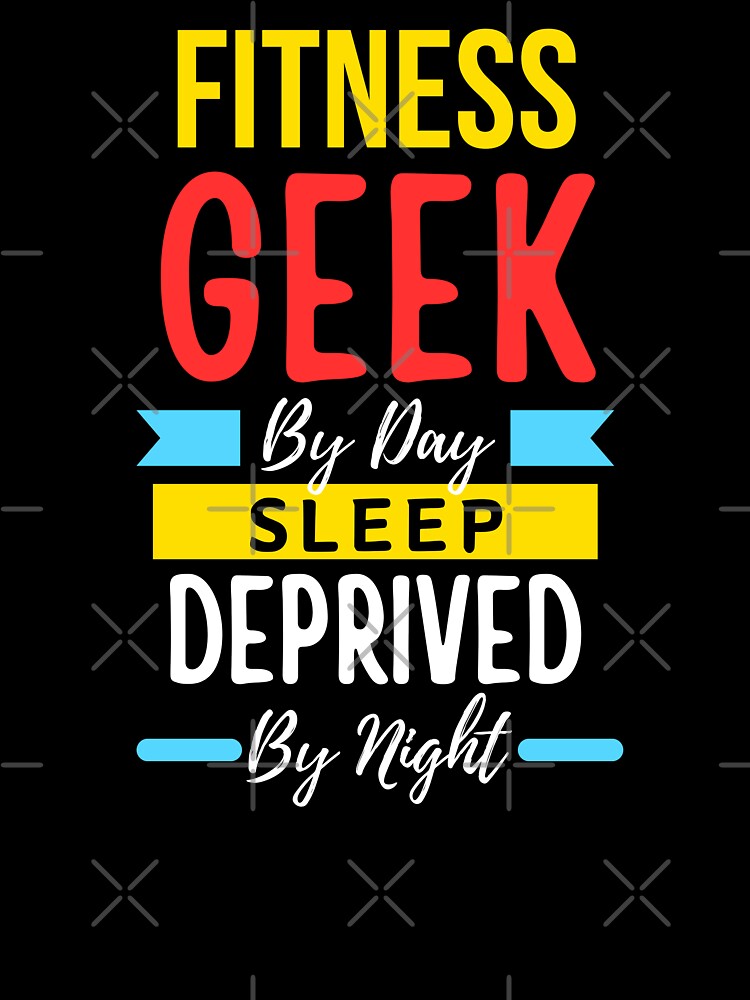 Fitness geek by day sleep deprived by night by annoying-shirts