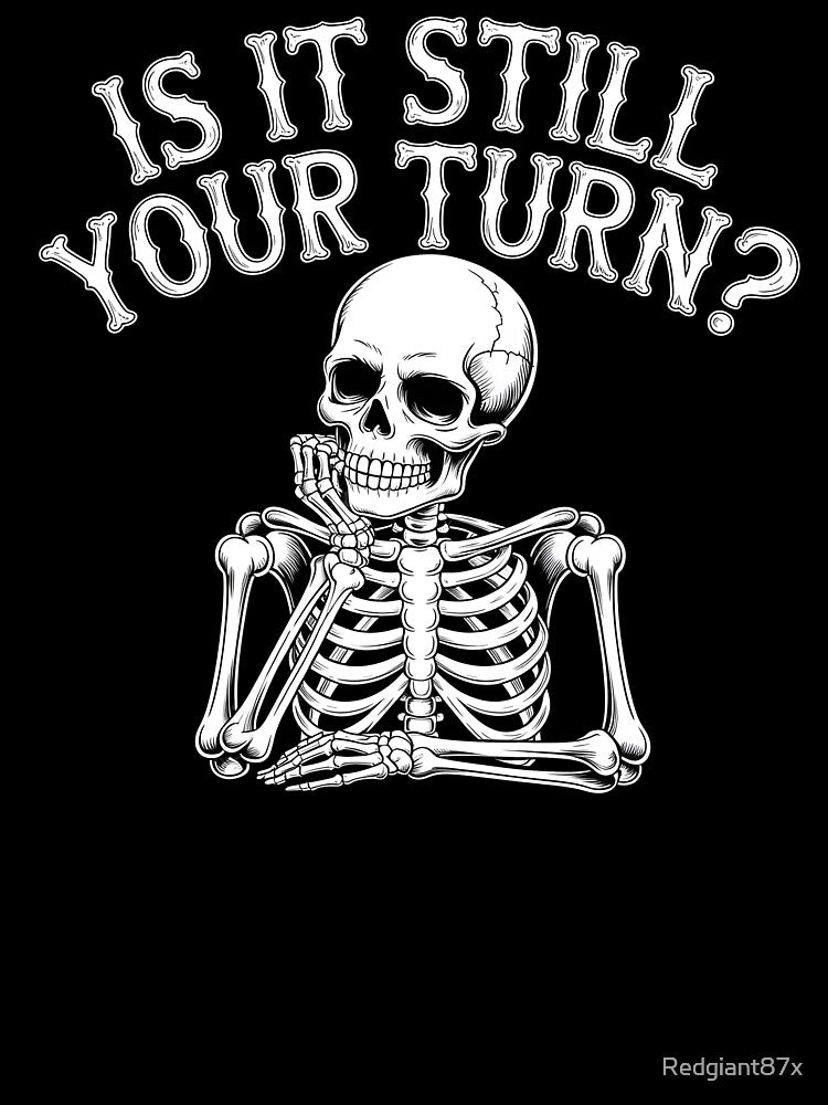 Is It Still Your Turn Funny Skeleton – Tabletop Dice Night Meme by Redgiant87x