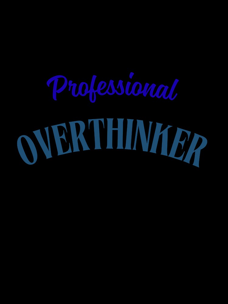 Professional Overthinker by bebeshoppl