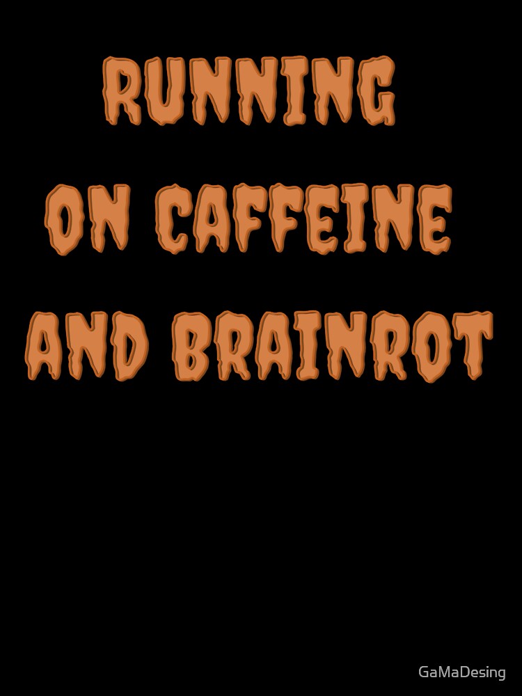 Running on Caffeine and Brainrot – Funny Internet Meme Design by GaMaDesing