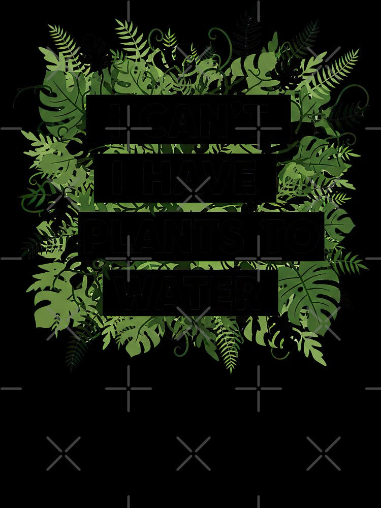 I Can't I Have Plants To Water Tropical Jungle by GrafTeesLab
