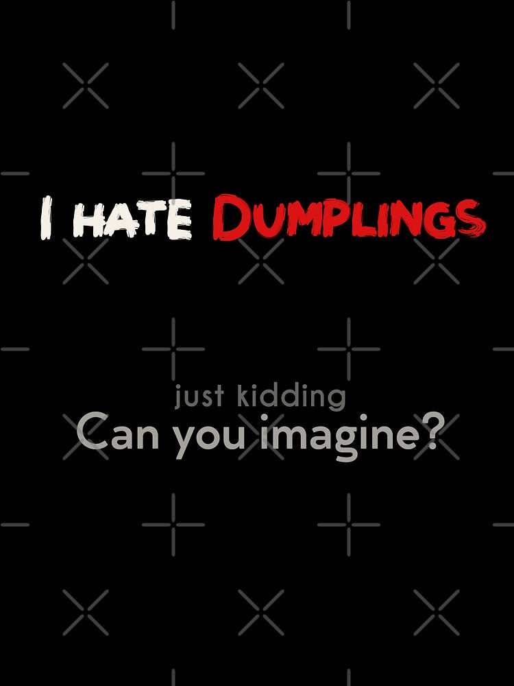 I hate Dumplings! JK! can you imagine? Dark by NashG-art