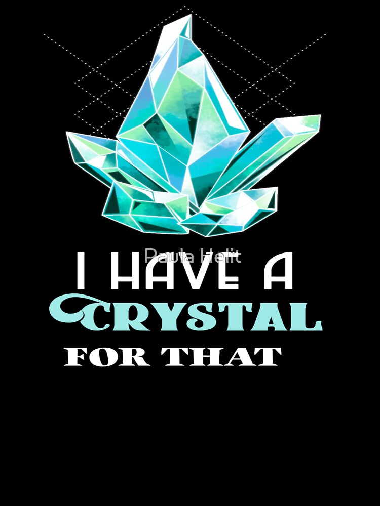 I Have A Crystal For That Funny Gemstone Chakra Healer Gift by Paula Helit