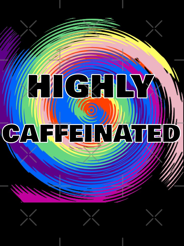 Highly Caffeinated - Coffee Lovers by Digitalme Designs