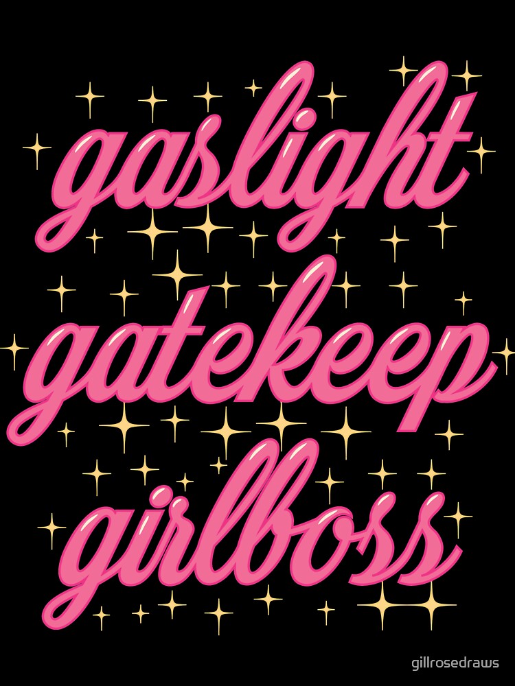 Gaslight, Gatekeep, Girlboss by gillrosedraws