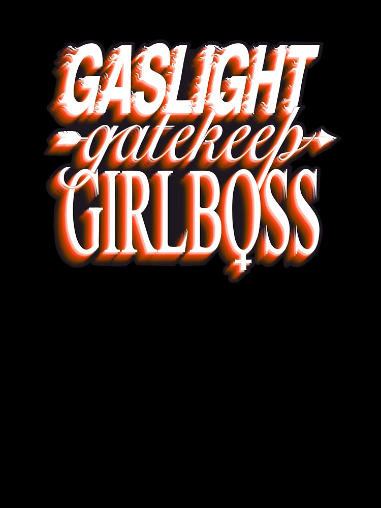 Gaslight gatekeep girlboss - flame by daddymactinus