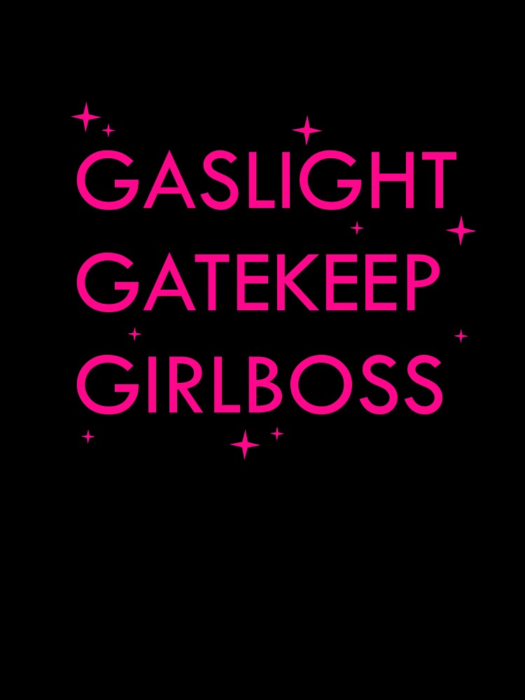 gaslight gatekeep girlboss by sweetb3rry