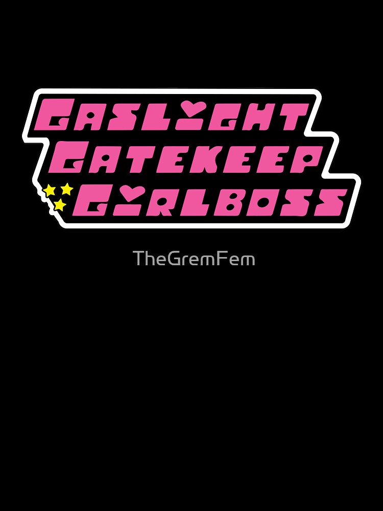Gaslight Gatekeep Girlboss Powerpuff Girls by TheGremFem