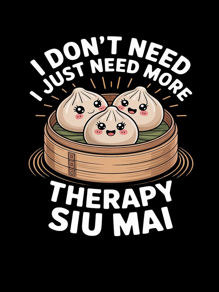 I Don’t Need Therapy I Need More Siu Mai Dumplings by AmparoBoyle