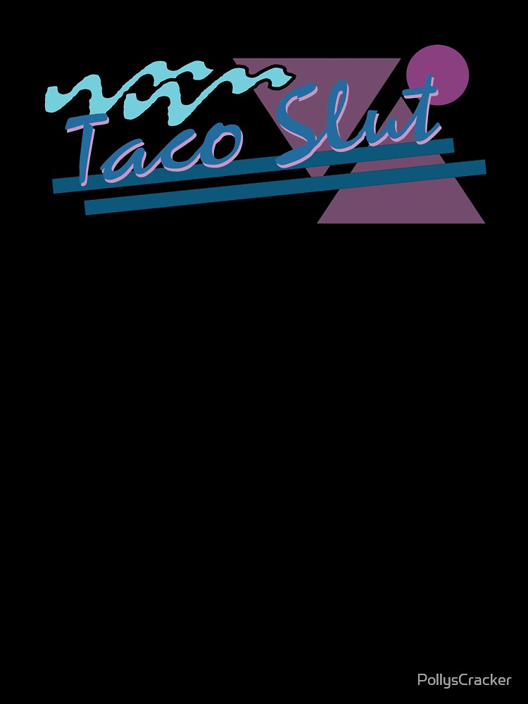 Taco Slut by PollysCracker