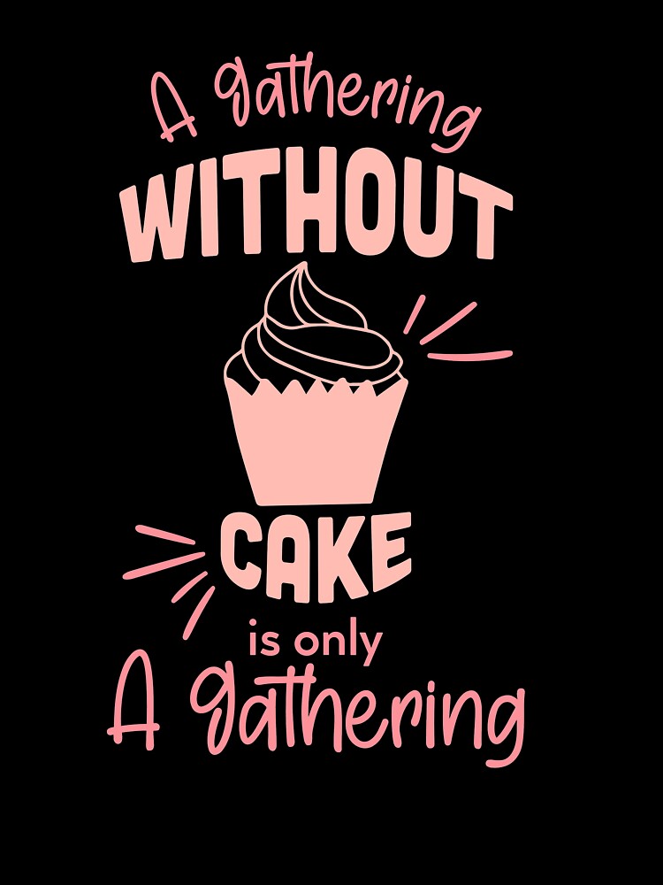 A Gathering Without Cake Is Only A Gathering by TheFlipRepublic