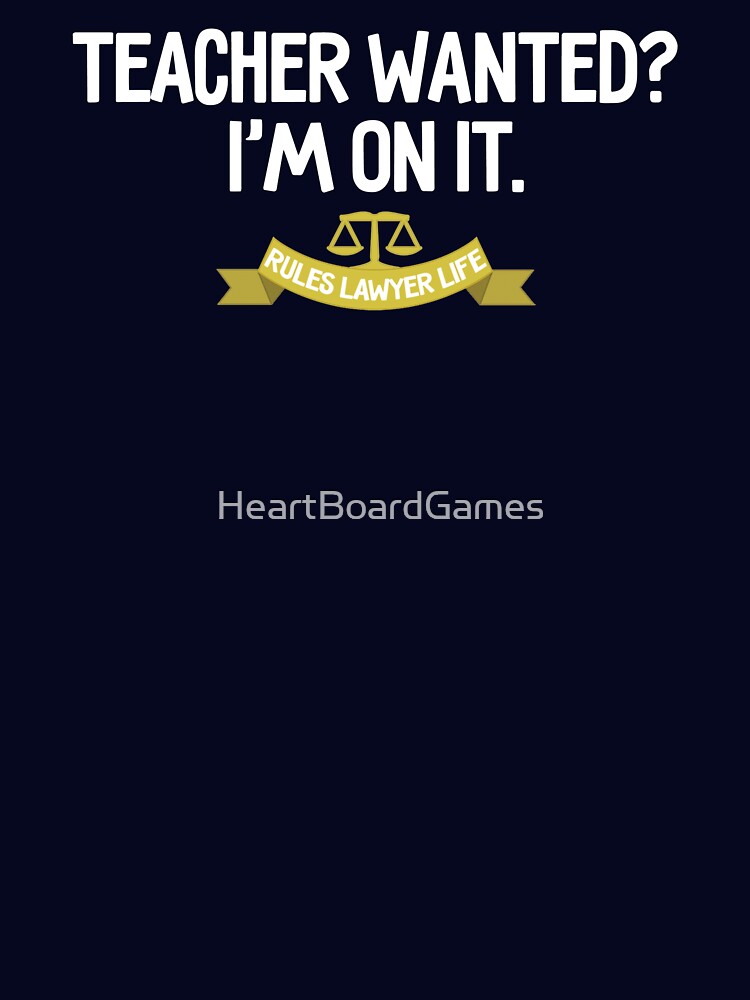 Rules Lawyer Life - Teacher Wanted? I'm on it. by HeartBoardGames