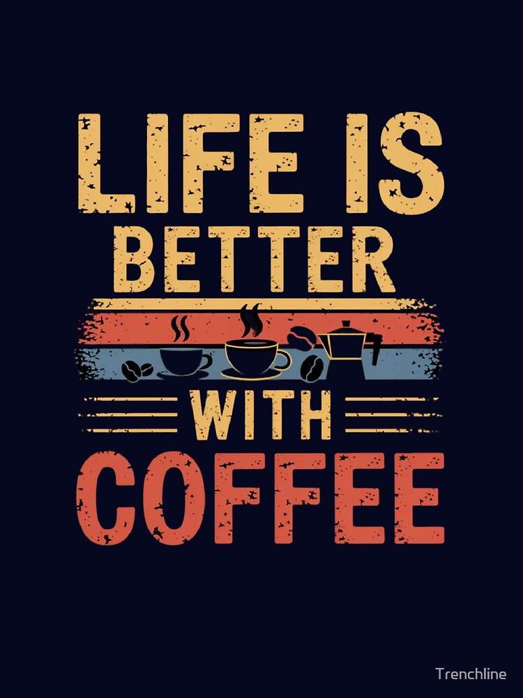Life is Better with coffee by Trenchline