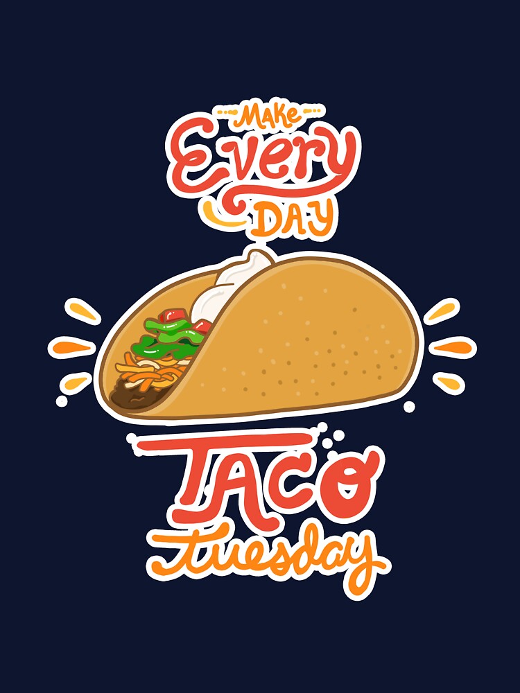 Make Every Day Taco Tuesday by showersnack