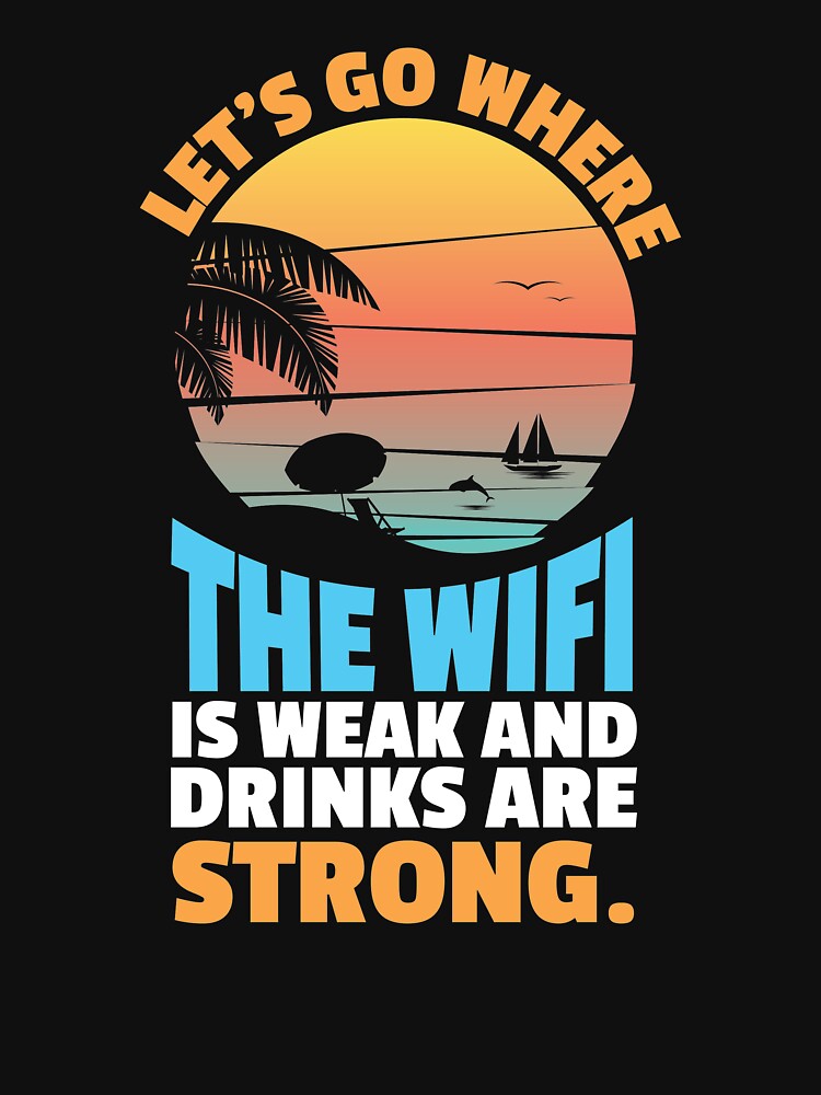 Travel Shirt "Let's Go Where The Wifi Is Weak And The Drinks Are Strong" by festivalshirt