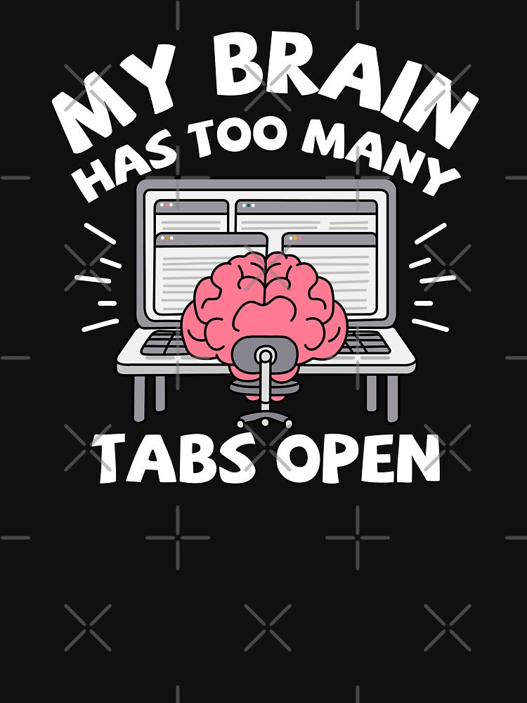 My Brain Has Too Many Tabs Open by NQArtist