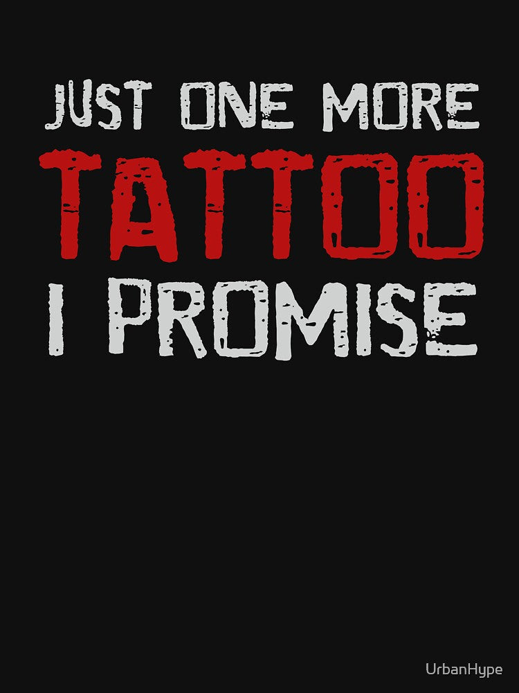 Just One More Tattoo I Promise / Ink Fan T-shirt by UrbanHype