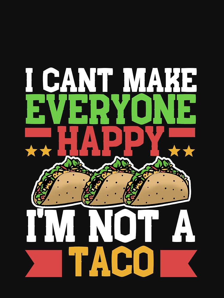 I Can't Make Everyone Happy I'm Not a Taco by Mesyo