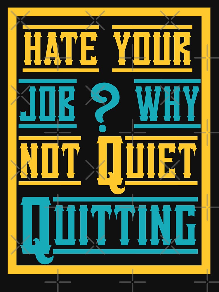 hate  your job? why not quiet quitting,job,hate job by FOUR_ three