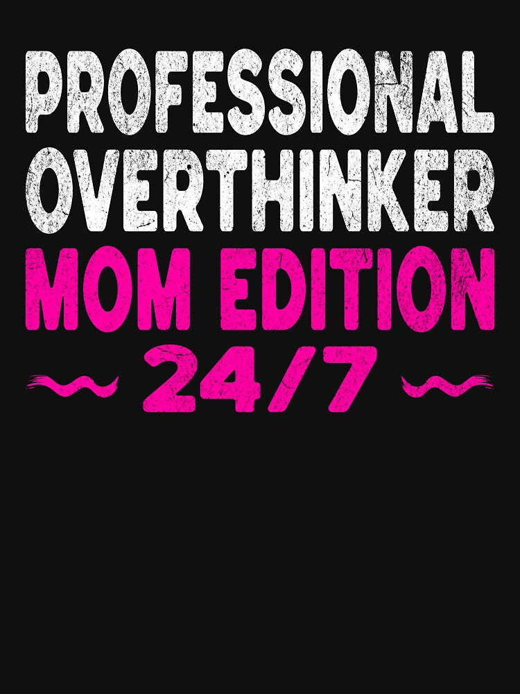 Professional Overthinker Mom Edition 24/7 Shirt - Funny Anxiety Mom Gift by Tired Mom Club Co