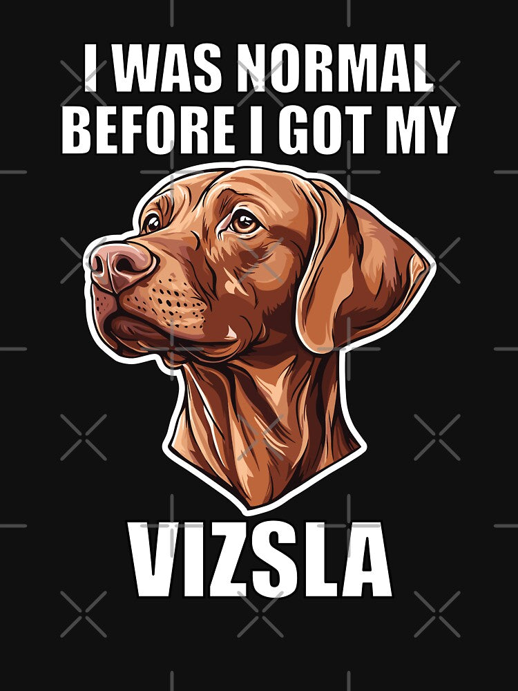 I Was Normal Before I Got My Vizsla by Proteinmalac