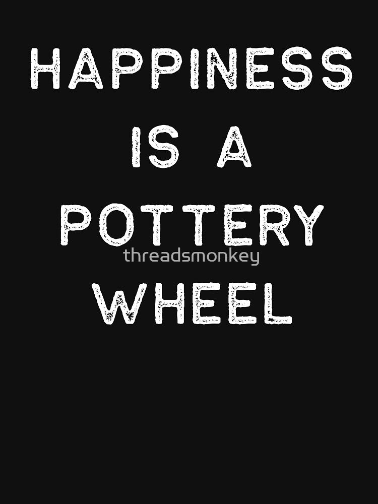 Pottery Design Happiness Is A Wheel Light Clay Ceramics Artist Clay Funny Gift by threadsmonkey