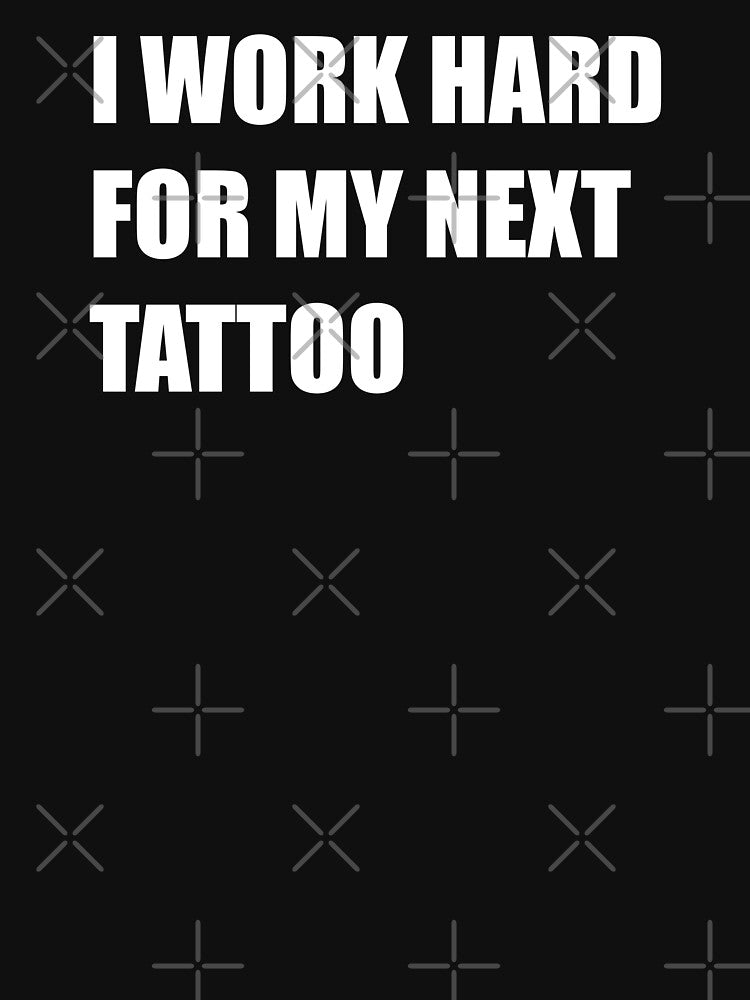 I work hard for my next tattoo | Tattoo Collection | Funny by PrettyDeadClub