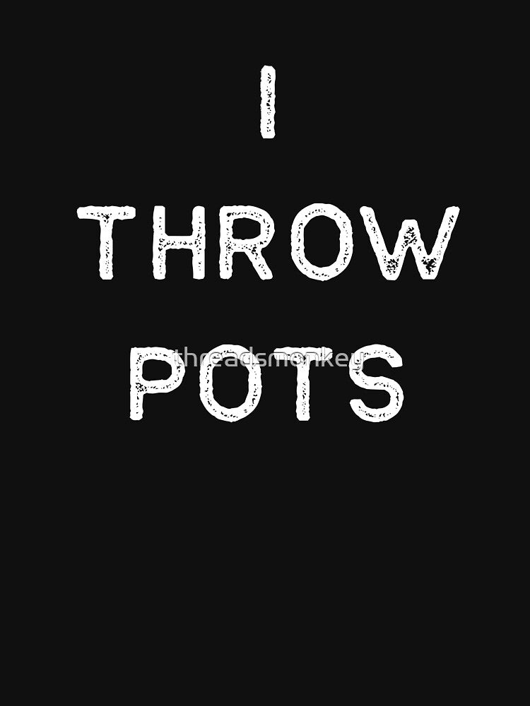 Pottery Design I Throw Pots Light Clay Ceramics Artist Clay Funny Gift by threadsmonkey