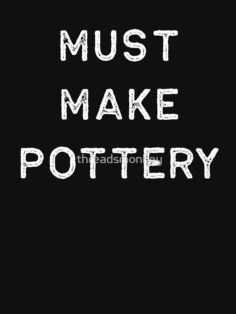Pottery Design Must Make Light Clay Ceramics Artist Clay Funny Gift by threadsmonkey
