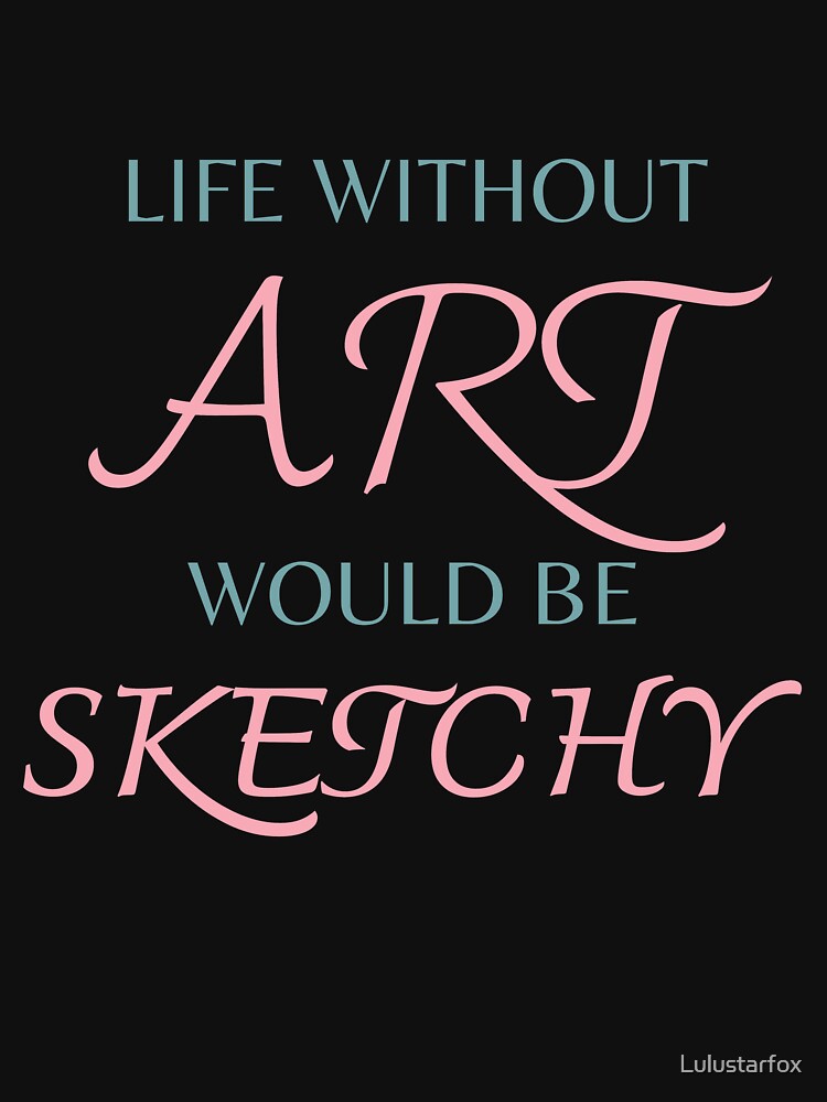 Art teacher funny life without art would be sketchy teacher day by Lulustarfox
