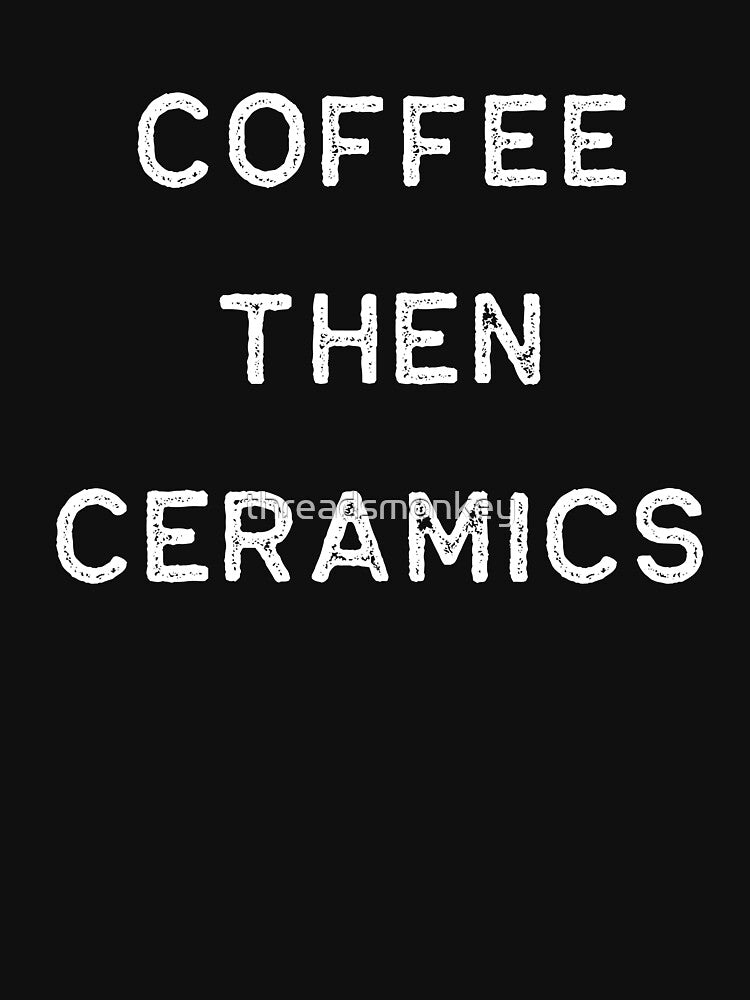 Pottery Design Coffee Then Ceramics Light Clay Ceramics Artist Clay Funny Gift by threadsmonkey