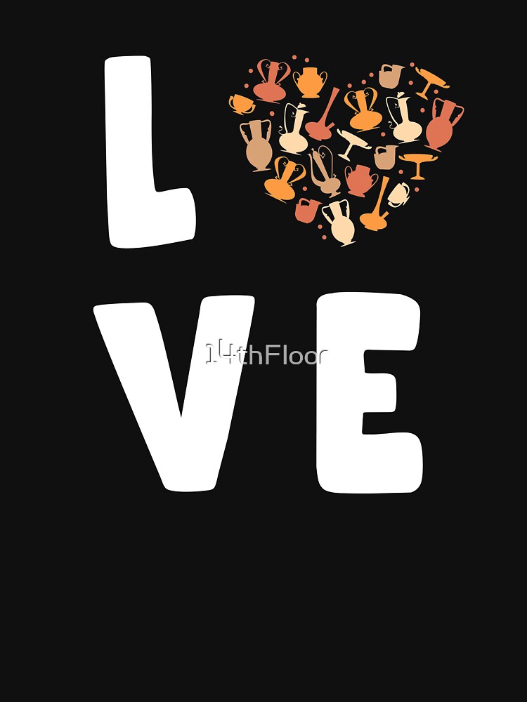 Love Pottery Shirt Heart Gift Women Clay Ceramic Artist by 14thFloor