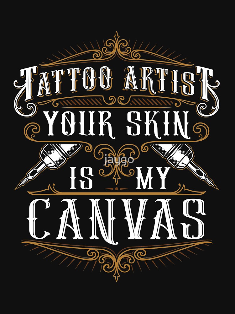 Tattoo Artist Your Skin Is My Canvas by jaygo