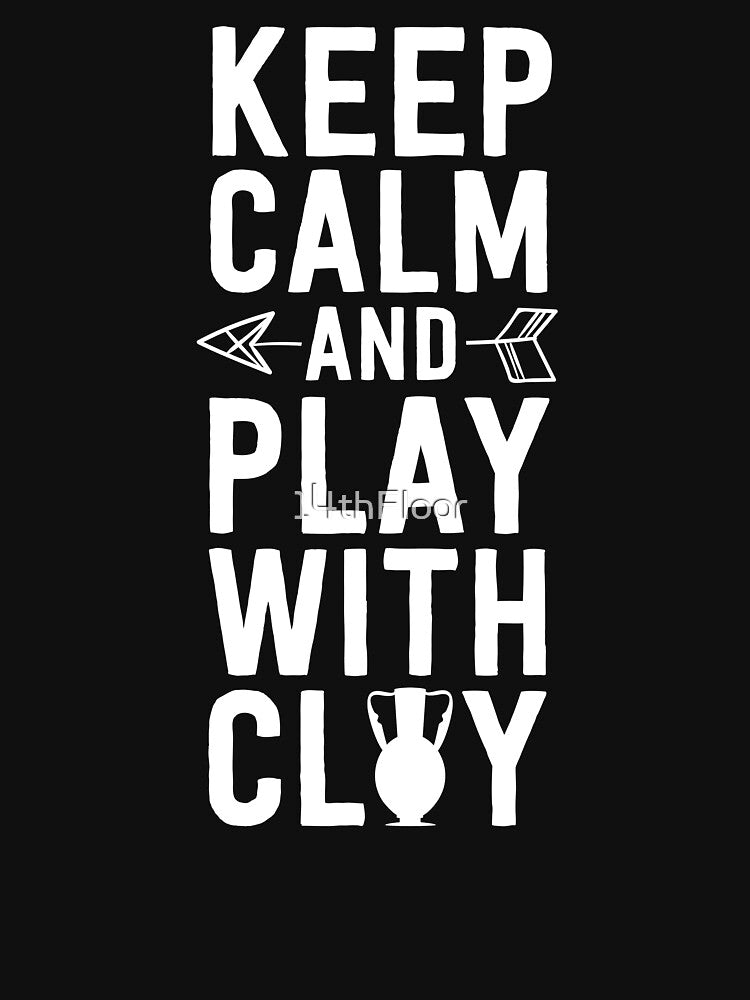 Funny Pottery Shirt for Women Keep Calm and Play With Clay by 14thFloor